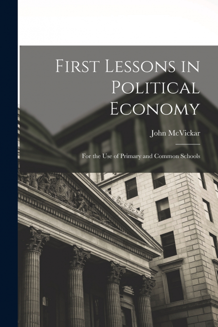FIRST LESSONS IN POLITICAL ECONOMY