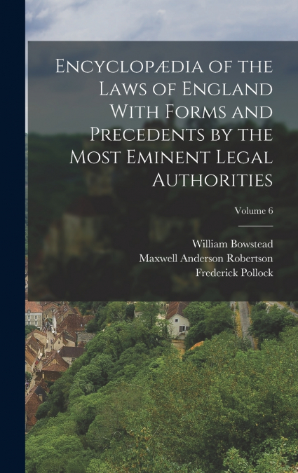 ENCYCLOP'DIA OF THE LAWS OF ENGLAND WITH FORMS AND PRECEDENT