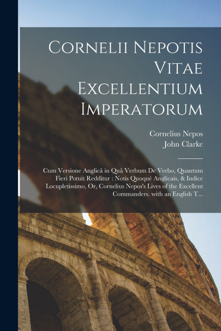 CORNELII NEPOTIS VITAE EXCELLENTIUM IMPERATORUM, OR, CORNELI