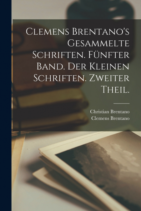 CLEMENS BRENTANO?S GESAMMELTE SCHRIFTEN. FUNFTER BAND. DER K