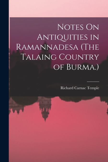 NOTES ON ANTIQUITIES IN RAMANNADESA (THE TALAING COUNTRY OF