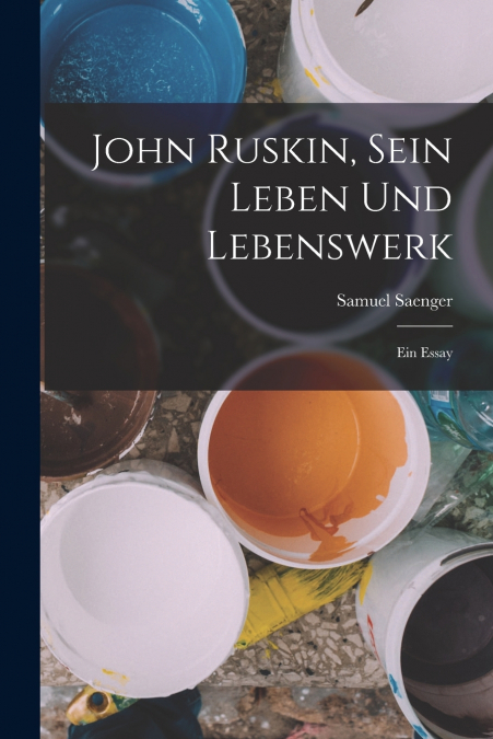 JOHN RUSKIN, SEIN LEBEN UND LEBENSWERK
