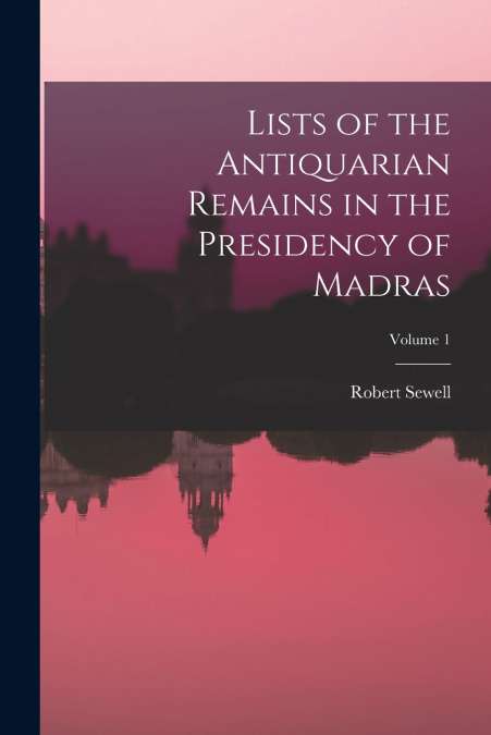LISTS OF THE ANTIQUARIAN REMAINS IN THE PRESIDENCY OF MADRAS
