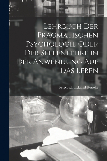 LEHRBUCH DER PRAGMATISCHEN PSYCHOLOGIE ODER DER SEELENLEHRE