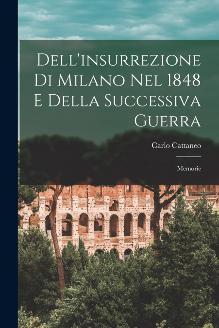 DELL?INSURREZIONE DI MILANO NEL 1848 E DELLA SUCCESSIVA GUER