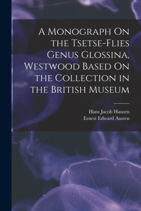A MONOGRAPH ON THE TSETSE-FLIES GENUS GLOSSINA, WESTWOOD BAS