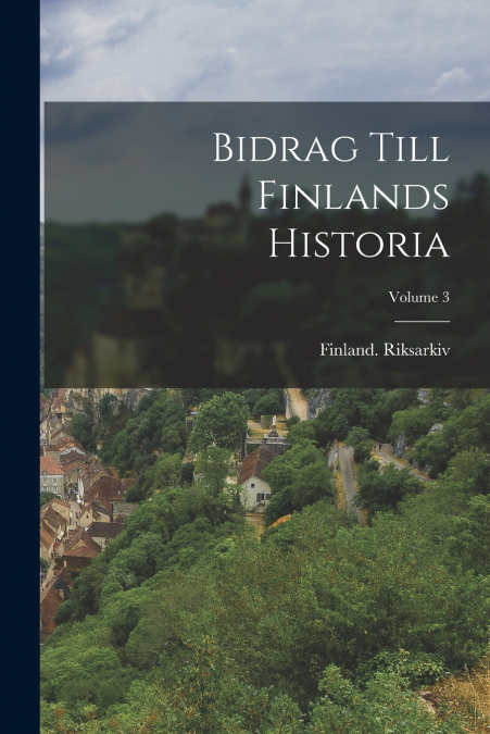 BIDRAG TILL FINLANDS HISTORIA, VOLUME 3