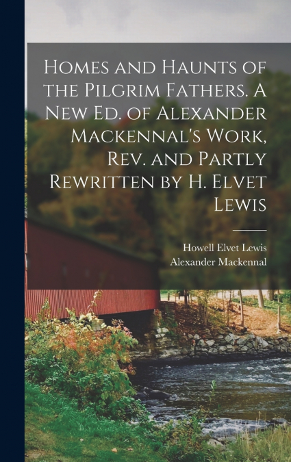HOMES AND HAUNTS OF THE PILGRIM FATHERS. A NEW ED. OF ALEXAN