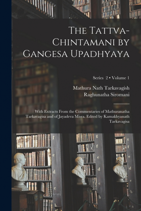THE TATTVA-CHINTAMANI BY GANGESA UPADHYAYA, WITH EXTRACTS FR
