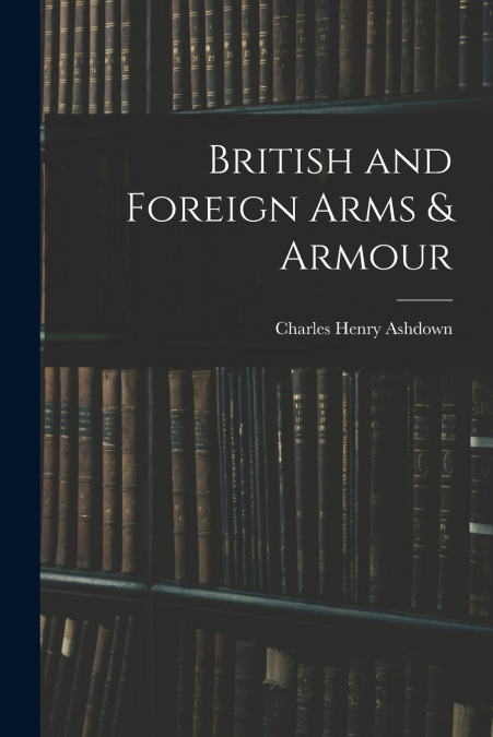 BRITISH AND FOREIGN ARMS & ARMOUR