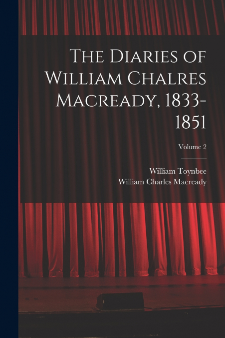 THE DIARIES OF WILLIAM CHALRES MACREADY, 1833-1851, VOLUME 2