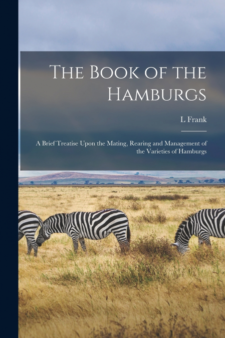 THE BOOK OF THE HAMBURGS, A BRIEF TREATISE UPON THE MATING,