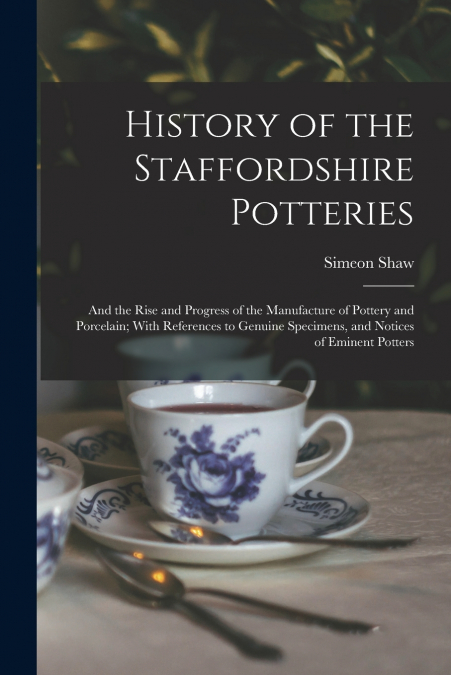 HISTORY OF THE STAFFORDSHIRE POTTERIES, AND THE RISE AND PRO