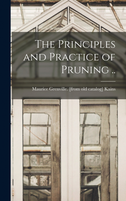 THE PRINCIPLES AND PRACTICE OF PRUNING ..