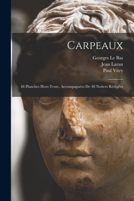 CARPEAUX, 48 PLANCHES HORS-TEXTE, ACCOMPAGNEES DE 48 NOTICES