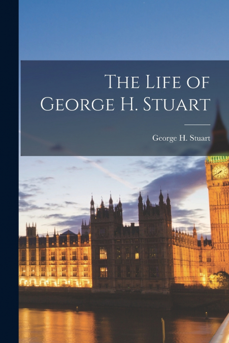 THE LIFE OF GEORGE H. STUART