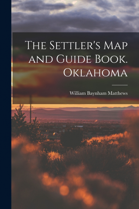 THE SETTLER?S MAP AND GUIDE BOOK. OKLAHOMA