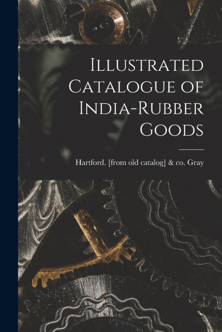 ILLUSTRATED CATALOGUE OF INDIA-RUBBER GOODS