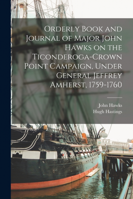 ORDERLY BOOK AND JOURNAL OF MAJOR JOHN HAWKS ON THE TICONDER