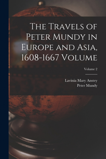 THE TRAVELS OF PETER MUNDY IN EUROPE AND ASIA, 1608-1667 VOL