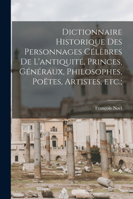 DICTIONNAIRE HISTORIQUE DES PERSONNAGES CELEBRES DE L?ANTIQU