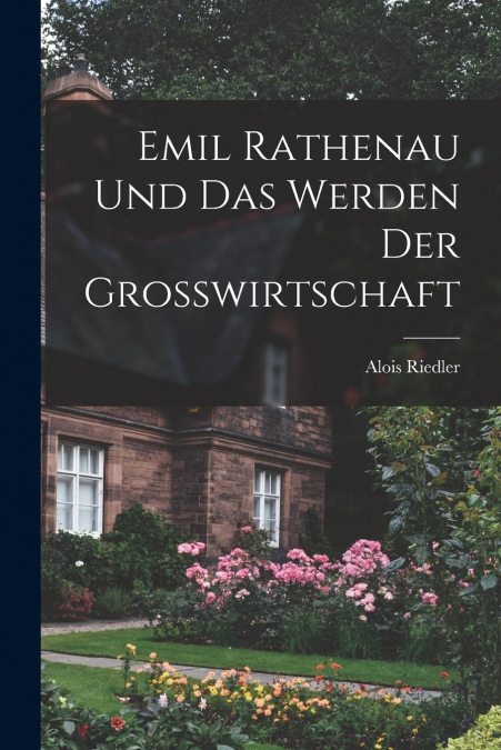 EMIL RATHENAU UND DAS WERDEN DER GROSSWIRTSCHAFT