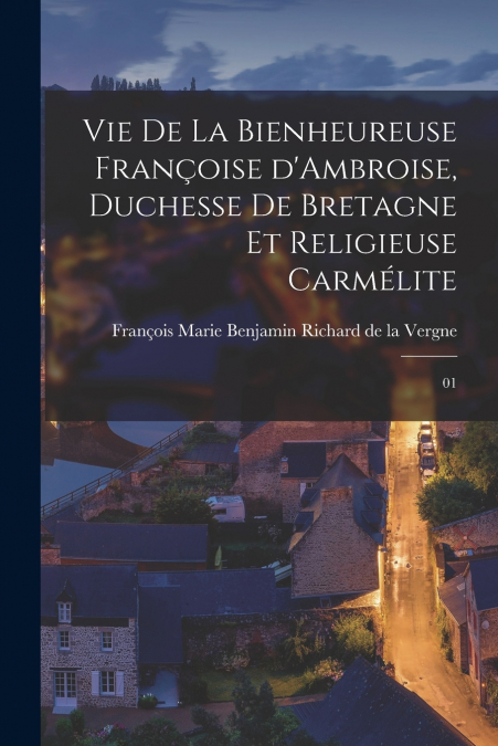 VIE DE LA BIENHEUREUSE FRAN�OISE D?AMBROISE, DUCHESSE DE BRE