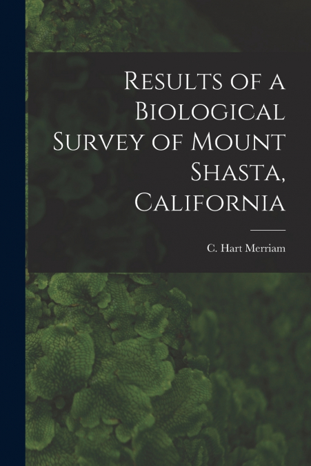 RESULTS OF A BIOLOGICAL SURVEY OF MOUNT SHASTA, CALIFORNIA