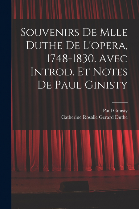 SOUVENIRS DE MLLE DUTHE DE L?OPERA, 1748-1830. AVEC INTROD.