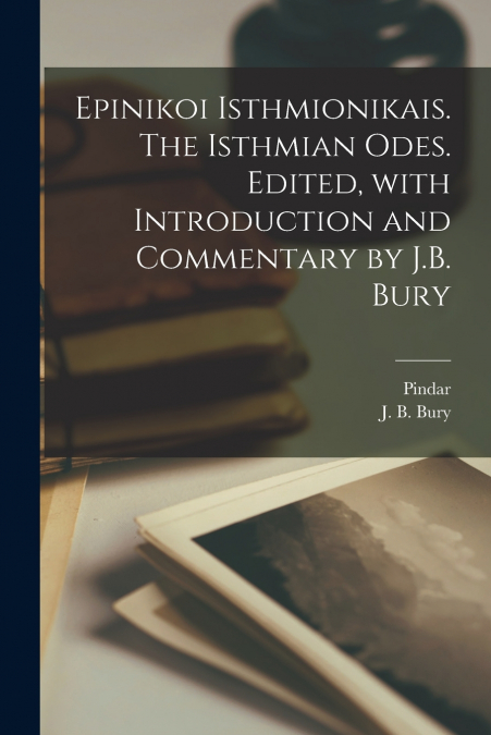 EPINIKOI ISTHMIONIKAIS. THE ISTHMIAN ODES. EDITED, WITH INTR