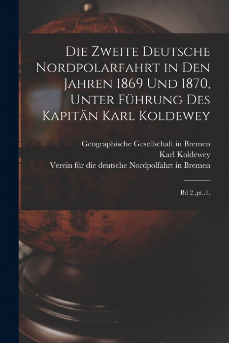 DIE ZWEITE DEUTSCHE NORDPOLARFAHRT IN DEN JAHREN 1869 UND 18