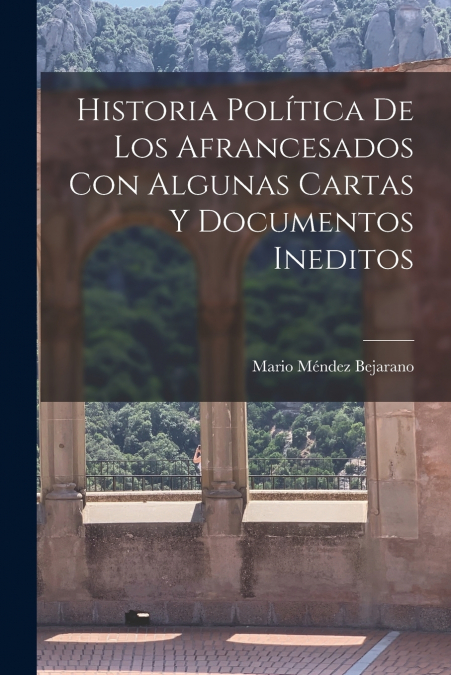 HISTORIA POLITICA DE LOS AFRANCESADOS CON ALGUNAS CARTAS Y D