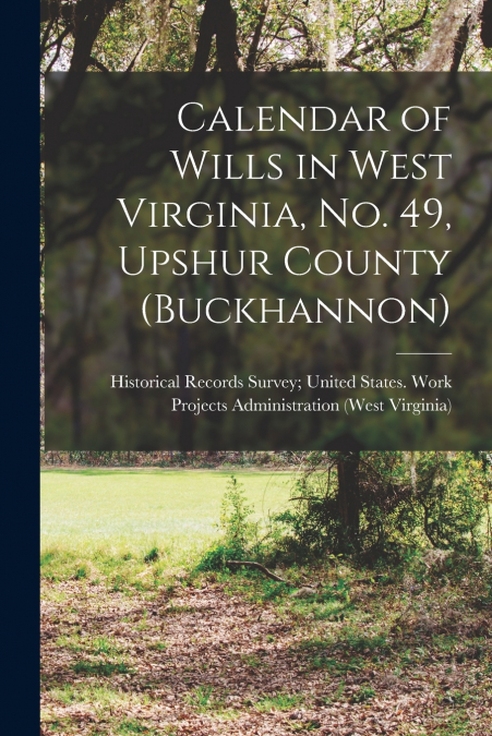 CALENDAR OF WILLS IN WEST VIRGINIA, NO. 49, UPSHUR COUNTY (B