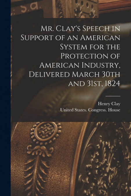 MR. CLAY?S SPEECH IN SUPPORT OF AN AMERICAN SYSTEM FOR THE P