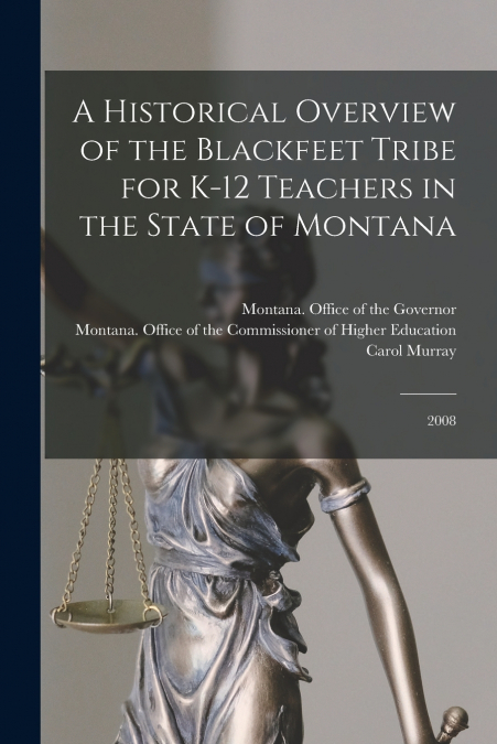 A HISTORICAL OVERVIEW OF THE BLACKFEET TRIBE FOR K-12 TEACHE