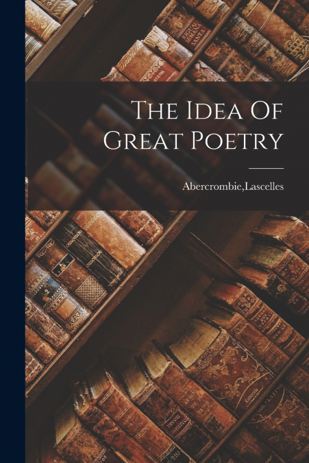 THE IDEA OF GREAT POETRY
