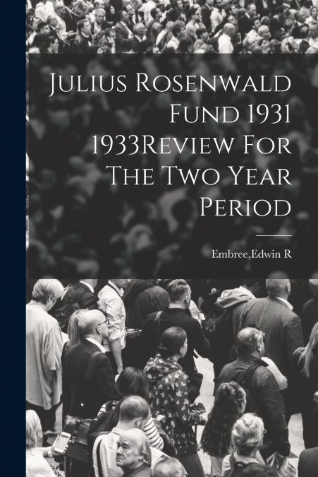 JULIUS ROSENWALD FUND 1931 1933REVIEW FOR THE TWO YEAR PERIO