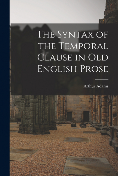 THE SYNTAX OF THE TEMPORAL CLAUSE IN OLD ENGLISH PROSE