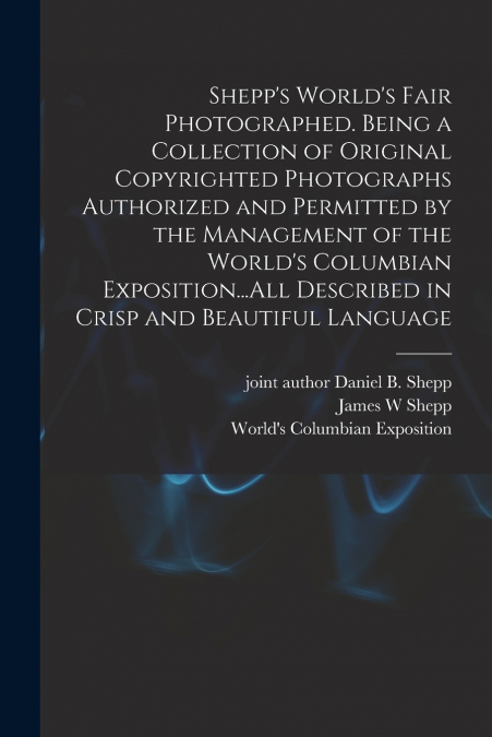SHEPP?S WORLD?S FAIR PHOTOGRAPHED. BEING A COLLECTION OF ORI