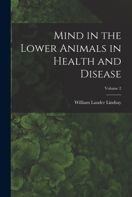 MIND IN THE LOWER ANIMALS IN HEALTH AND DISEASE, VOLUME 2