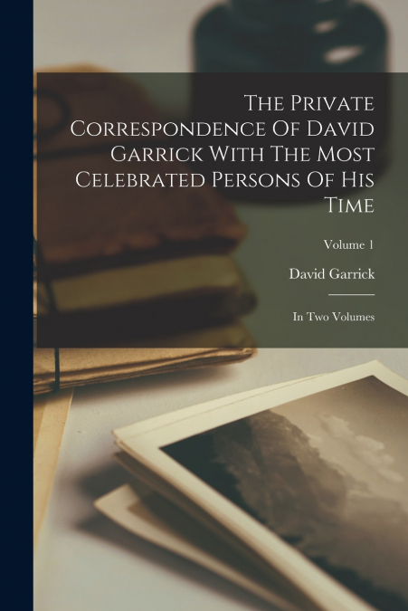 THE PRIVATE CORRESPONDENCE OF DAVID GARRICK WITH THE MOST CE