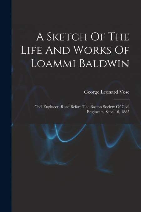 A SKETCH OF THE LIFE AND WORKS OF LOAMMI BALDWIN