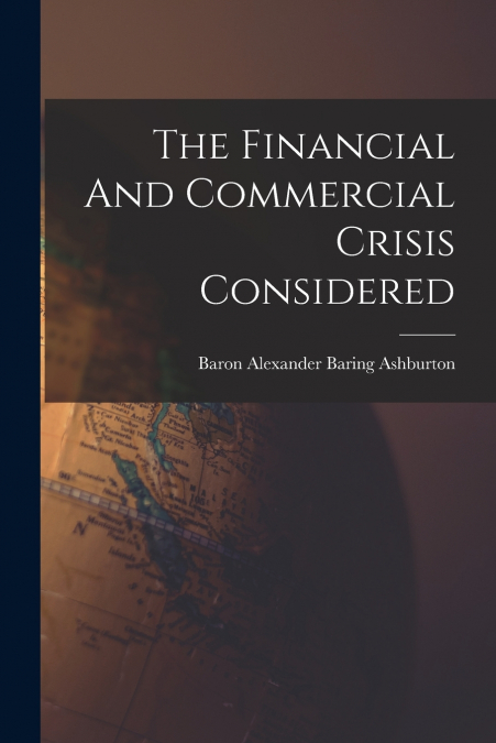 THE FINANCIAL AND COMMERCIAL CRISIS CONSIDERED