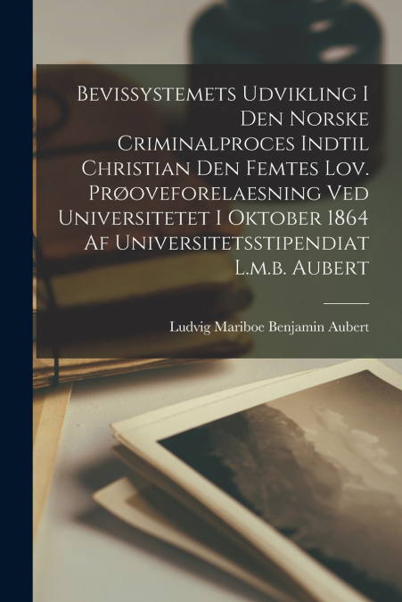 BEVISSYSTEMETS UDVIKLING I DEN NORSKE CRIMINALPROCES INDTIL