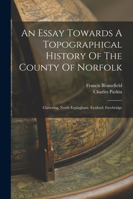 AN ESSAY TOWARDS A TOPOGRAPHICAL HISTORY OF THE COUNTY OF NO