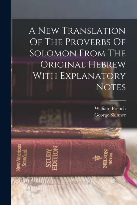 A NEW TRANSLATION OF THE PROVERBS OF SOLOMON FROM THE ORIGIN