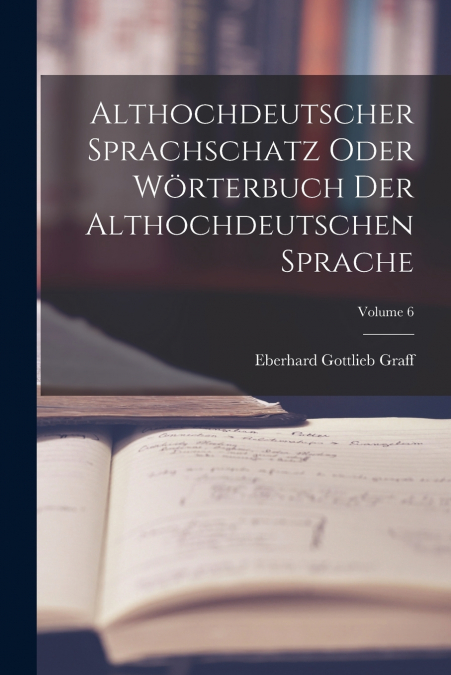 ALTHOCHDEUTSCHER SPRACHSCHATZ ODER WORTERBUCH DER ALTHOCHDEU