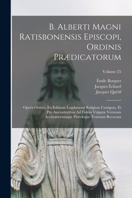 B. ALBERTI MAGNI RATISBONENSIS EPISCOPI, ORDINIS PR'DICATORU
