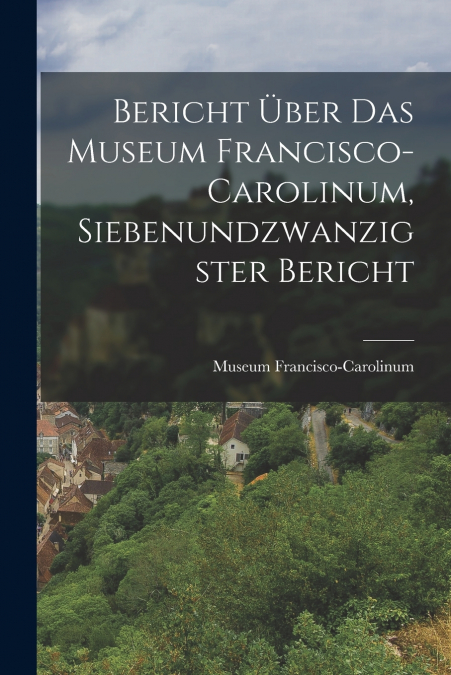 BERICHT UBER DAS MUSEUM FRANCISCO-CAROLINUM, SIEBENUNDZWANZI