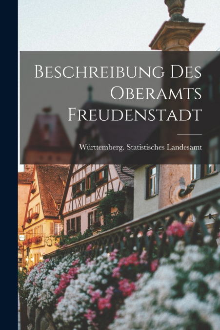 BESCHREIBUNG DES OBERAMTS FREUDENSTADT